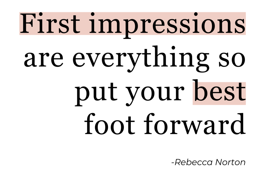 "First impressions are everything so put your best foot forward" - Rebecca Norton